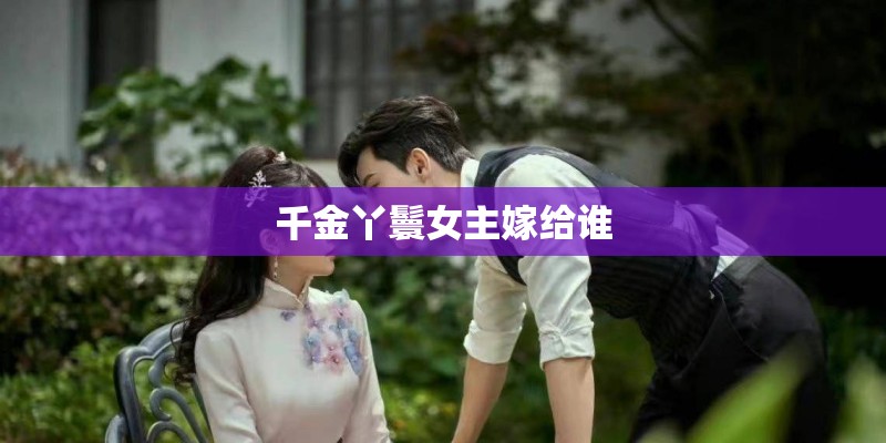 千金丫鬟女主嫁给谁