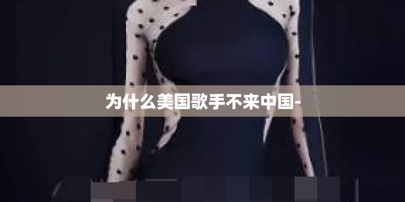为什么美国歌手不来中国-