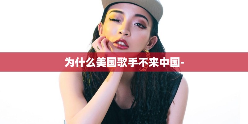 为什么美国歌手不来中国-