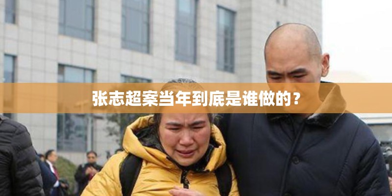 张志超案当年到底是谁做的？