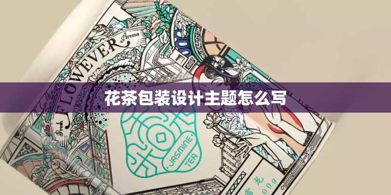 花茶包装设计主题怎么写