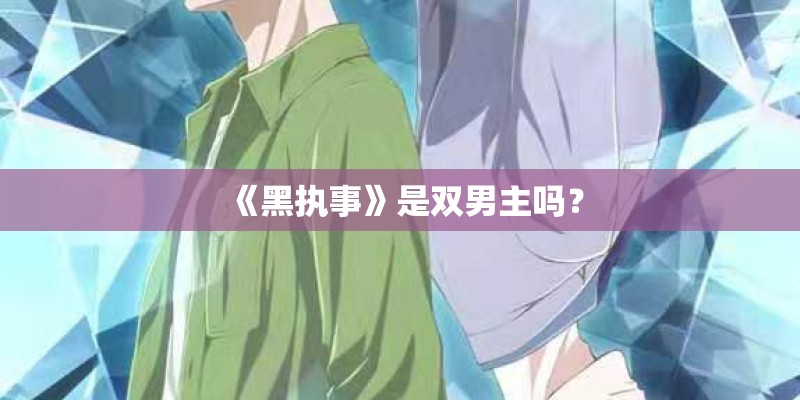 《黑执事》是双男主吗? 《黑执事》是双男主吗?
