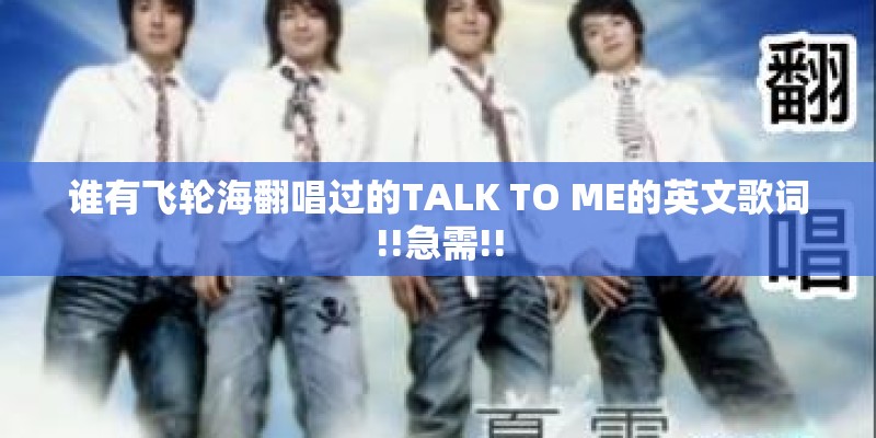谁有飞轮海翻唱过的TALK TO ME的英文歌词!!急需!!