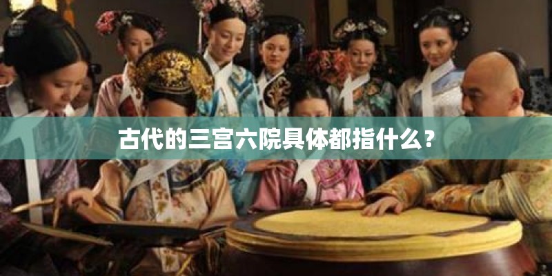 古代的三宫六院具体都指什么？