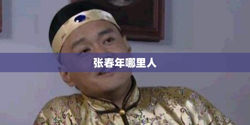 张春年哪里人