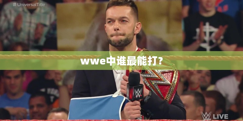 wwe中谁最能打? wwe中谁最能打?