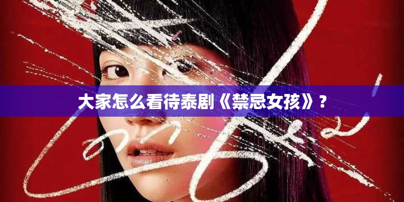 大家怎么看待泰剧《禁忌女孩》？